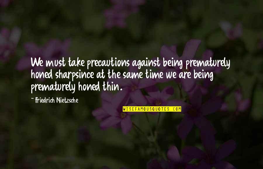 Movido Quotes By Friedrich Nietzsche: We must take precautions against being prematurely honed