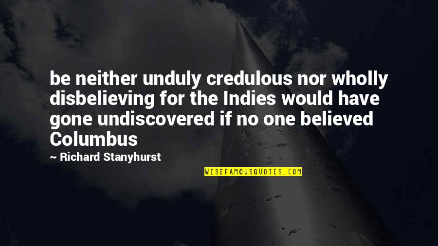Movido Quotes By Richard Stanyhurst: be neither unduly credulous nor wholly disbelieving for