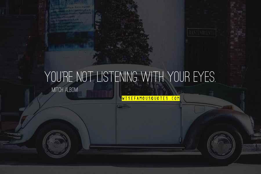 Movie 1941 Quotes By Mitch Albom: You're not listening with your eyes. Movie 1941 Quotes By Mitch Albom: You're not listening with your eyes.