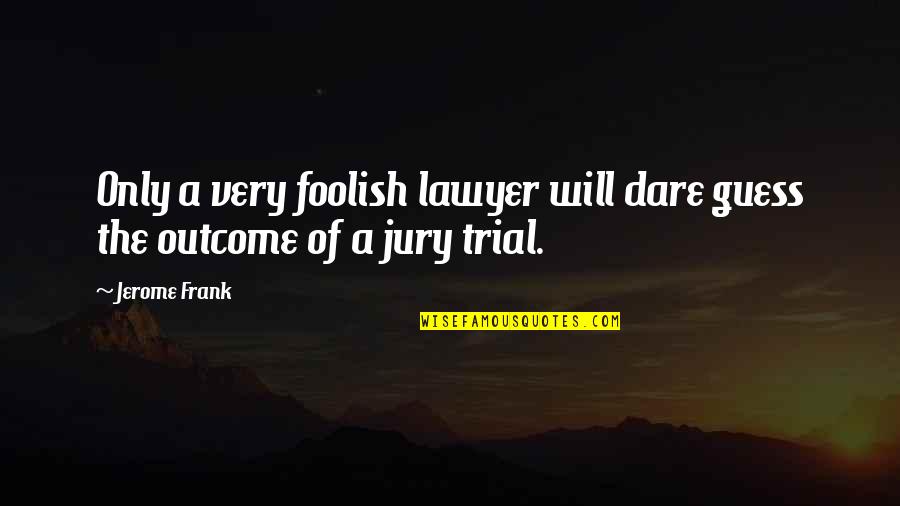Movie 43 Poop Quotes By Jerome Frank: Only a very foolish lawyer will dare guess