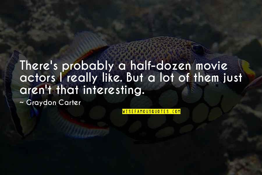 Movie Actors Quotes By Graydon Carter: There's probably a half-dozen movie actors I really Movie Actors Quotes By Graydon Carter: There's probably a half-dozen movie actors I really
