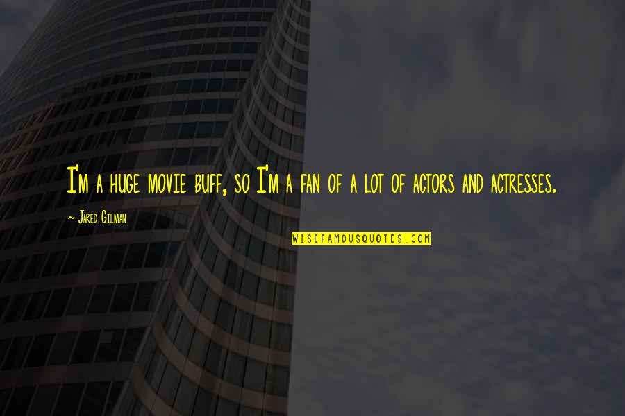 Movie Actors Quotes By Jared Gilman: I'm a huge movie buff, so I'm a