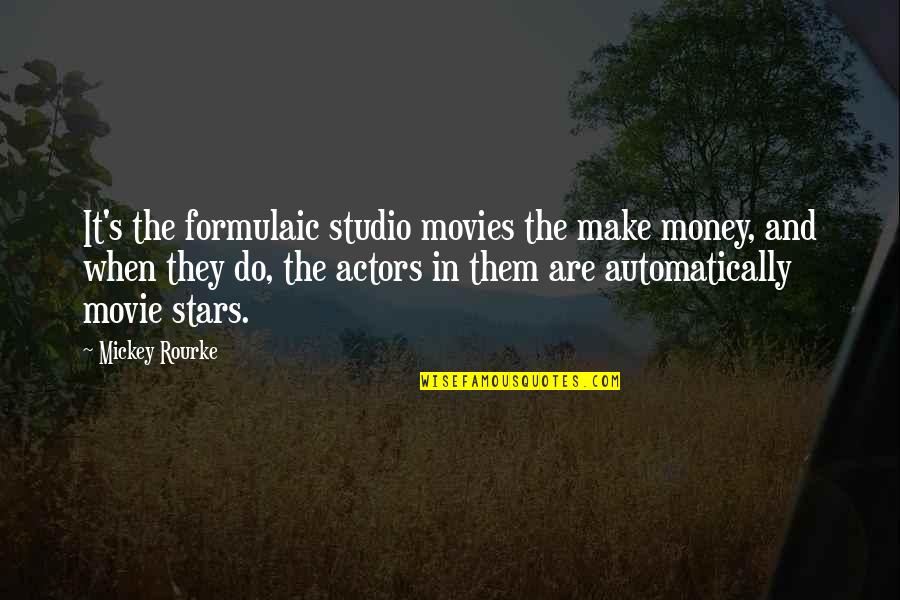 Movie Actors Quotes By Mickey Rourke: It's the formulaic studio movies the make money, Movie Actors Quotes By Mickey Rourke: It's the formulaic studio movies the make money,