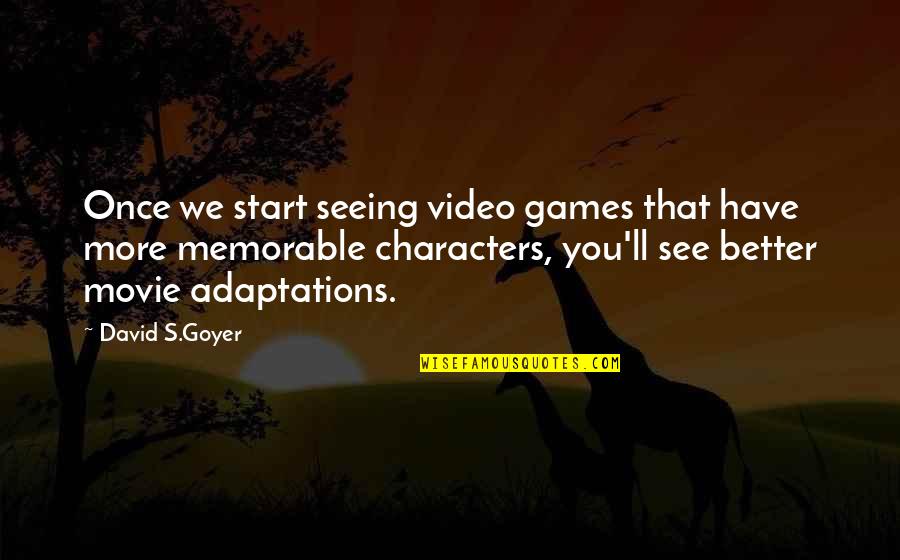 Movie Adaptations Quotes By David S.Goyer: Once we start seeing video games that have