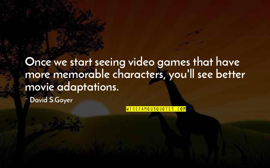 Movie Adaptations Quotes By David S.Goyer: Once we start seeing video games that have Movie Adaptations Quotes By David S.Goyer: Once we start seeing video games that have