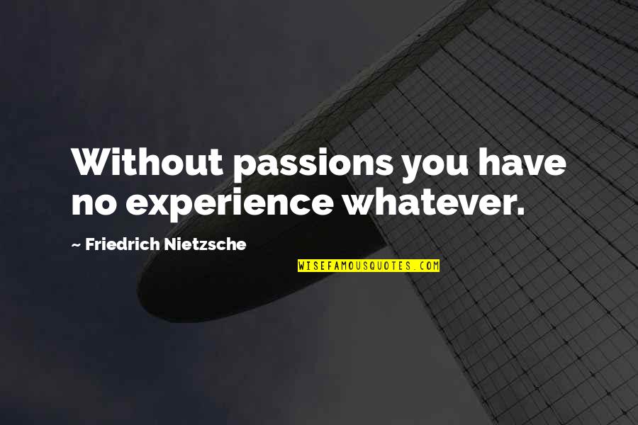 Movie Adaptations Quotes By Friedrich Nietzsche: Without passions you have no experience whatever.