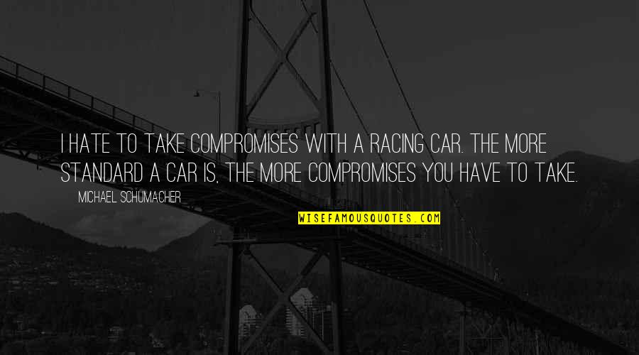 Movie Adaptations Quotes By Michael Schumacher: I hate to take compromises with a racing Movie Adaptations Quotes By Michael Schumacher: I hate to take compromises with a racing