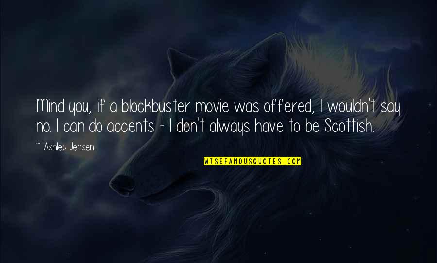 Movie Always Quotes By Ashley Jensen: Mind you, if a blockbuster movie was offered,