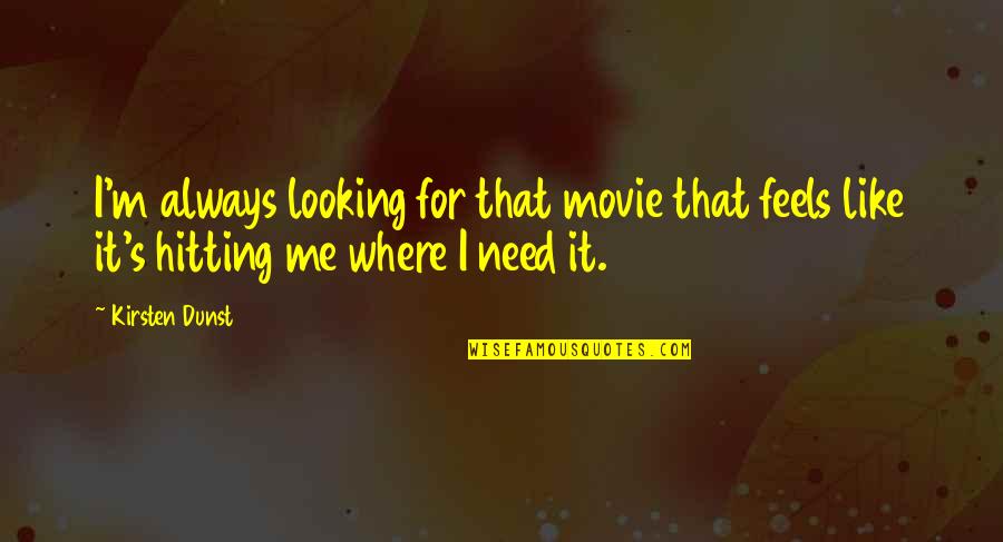 Movie Always Quotes By Kirsten Dunst: I'm always looking for that movie that feels