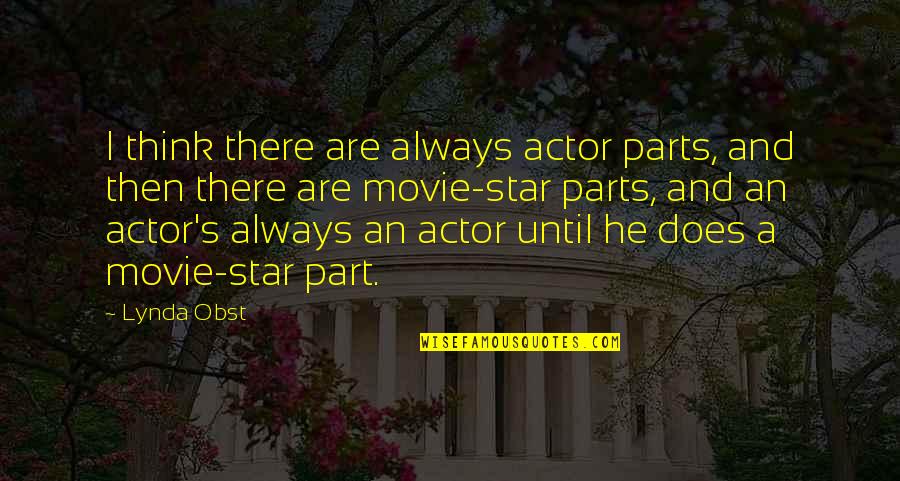 Movie Always Quotes By Lynda Obst: I think there are always actor parts, and