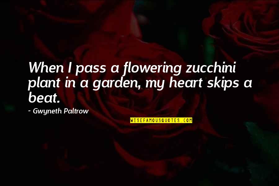 Movie And Series Quotes By Gwyneth Paltrow: When I pass a flowering zucchini plant in