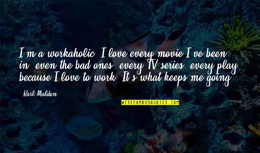 Movie And Series Quotes By Karl Malden: I'm a workaholic. I love every movie I've