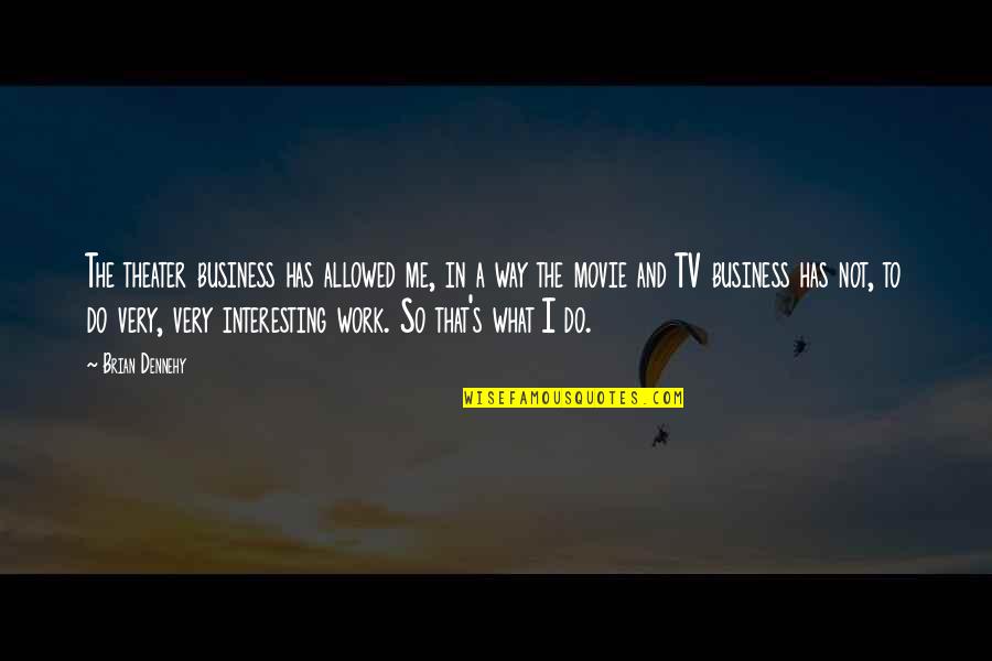 Movie And Tv Quotes By Brian Dennehy: The theater business has allowed me, in a Movie And Tv Quotes By Brian Dennehy: The theater business has allowed me, in a