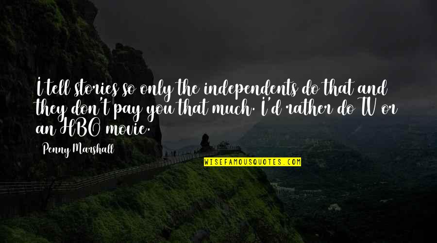 Movie And Tv Quotes By Penny Marshall: I tell stories so only the independents do Movie And Tv Quotes By Penny Marshall: I tell stories so only the independents do