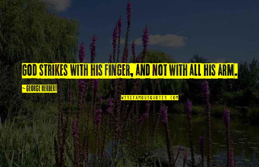 Movie Arrival Quotes By George Herbert: God strikes with his finger, and not with Movie Arrival Quotes By George Herbert: God strikes with his finger, and not with