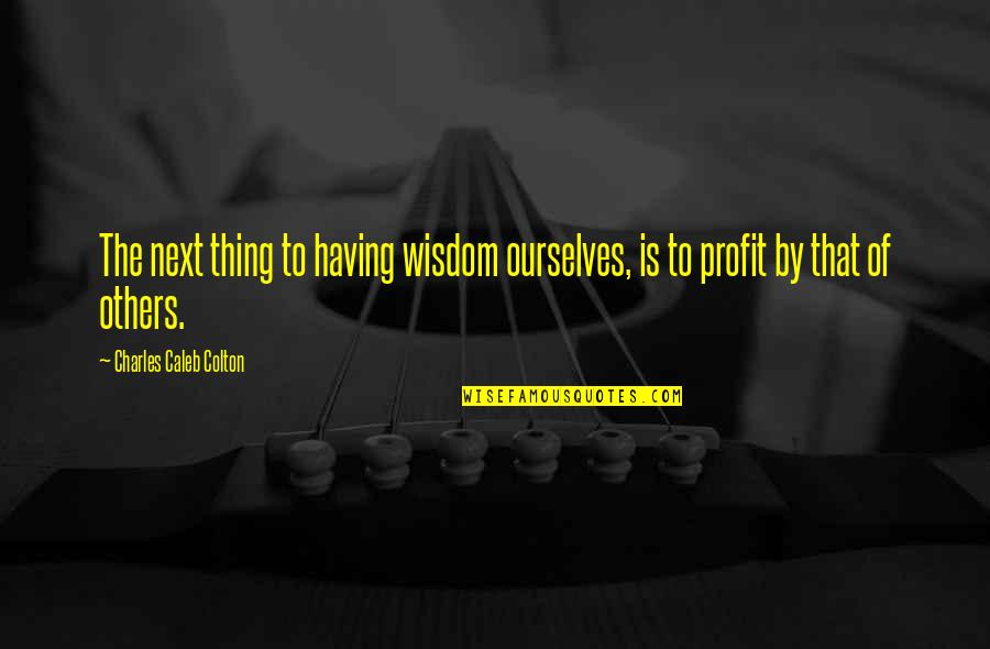 Movie Betting Quotes By Charles Caleb Colton: The next thing to having wisdom ourselves, is