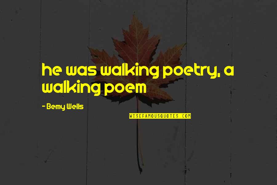 Movie Beverages Quotes By Bemy Wells: he was walking poetry, a walking poem