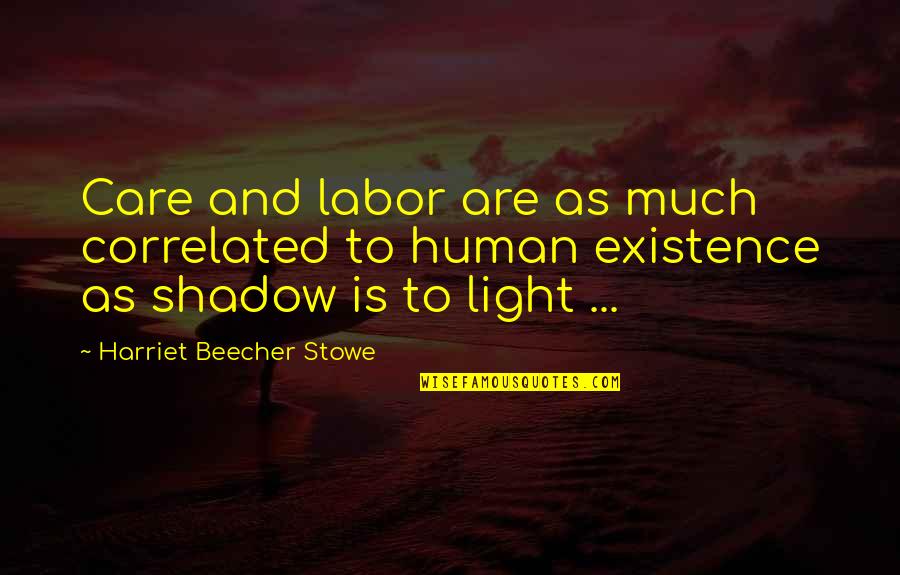 Movie Beverages Quotes By Harriet Beecher Stowe: Care and labor are as much correlated to