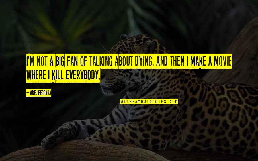 Movie Big Quotes By Abel Ferrara: I'm not a big fan of talking about Movie Big Quotes By Abel Ferrara: I'm not a big fan of talking about