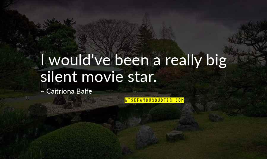 Movie Big Quotes By Caitriona Balfe: I would've been a really big silent movie Movie Big Quotes By Caitriona Balfe: I would've been a really big silent movie