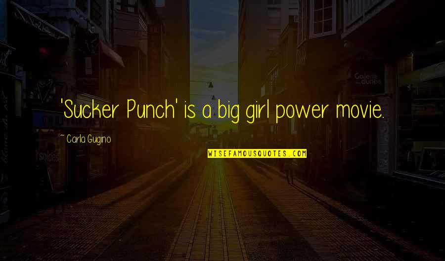 Movie Big Quotes By Carla Gugino: 'Sucker Punch' is a big girl power movie. Movie Big Quotes By Carla Gugino: 'Sucker Punch' is a big girl power movie.