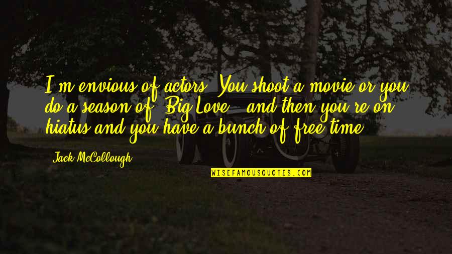 Movie Big Quotes By Jack McCollough: I'm envious of actors. You shoot a movie Movie Big Quotes By Jack McCollough: I'm envious of actors. You shoot a movie