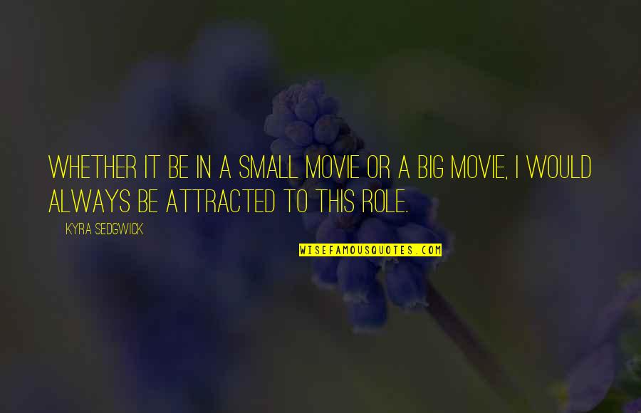 Movie Big Quotes By Kyra Sedgwick: Whether it be in a small movie or Movie Big Quotes By Kyra Sedgwick: Whether it be in a small movie or