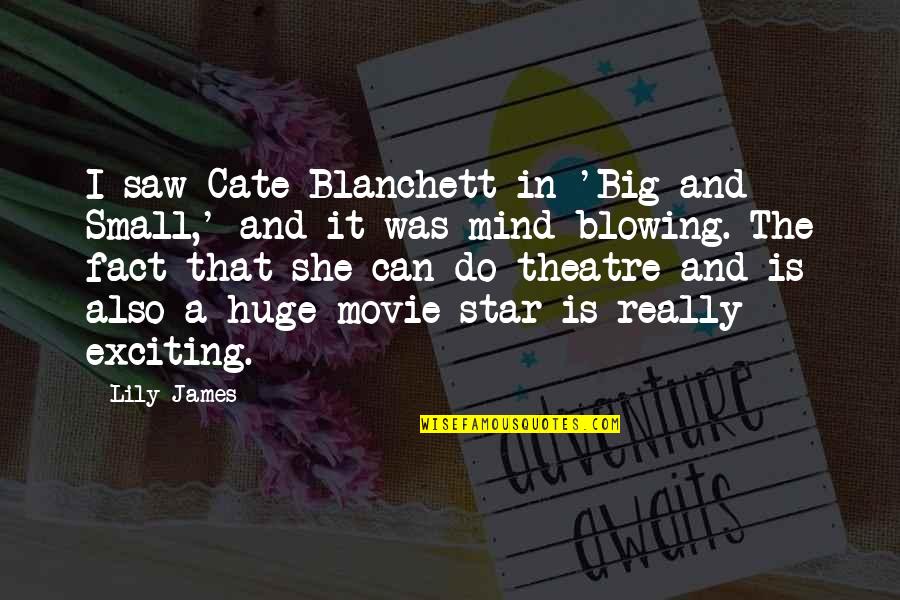 Movie Big Quotes By Lily James: I saw Cate Blanchett in 'Big and Small,' Movie Big Quotes By Lily James: I saw Cate Blanchett in 'Big and Small,'