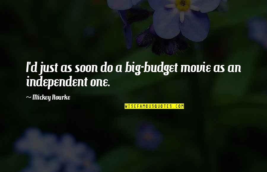 Movie Big Quotes By Mickey Rourke: I'd just as soon do a big-budget movie Movie Big Quotes By Mickey Rourke: I'd just as soon do a big-budget movie