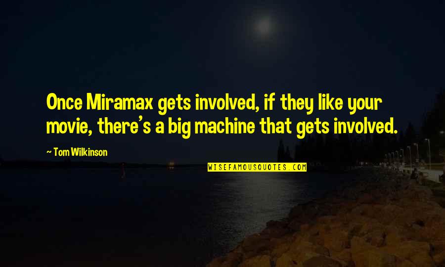 Movie Big Quotes By Tom Wilkinson: Once Miramax gets involved, if they like your Movie Big Quotes By Tom Wilkinson: Once Miramax gets involved, if they like your