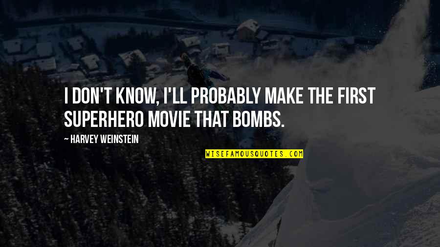 Movie Bombs Quotes By Harvey Weinstein: I don't know, I'll probably make the first