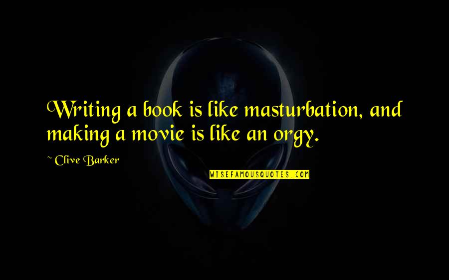 Movie Book Quotes By Clive Barker: Writing a book is like masturbation, and making