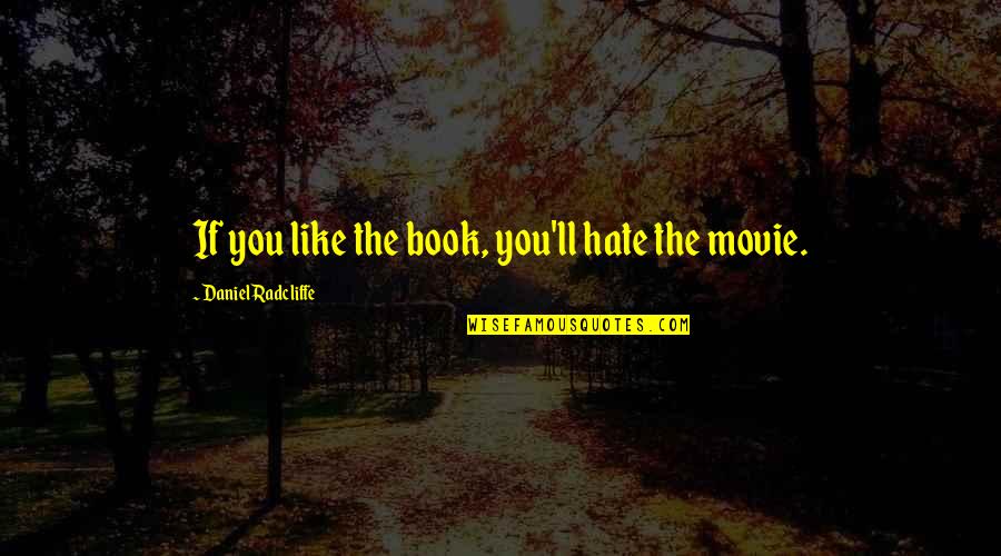 Movie Book Quotes By Daniel Radcliffe: If you like the book, you'll hate the