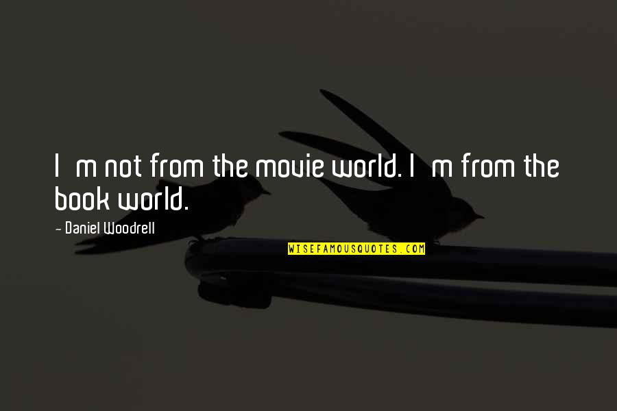Movie Book Quotes By Daniel Woodrell: I'm not from the movie world. I'm from