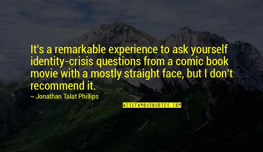 Movie Book Quotes By Jonathan Talat Phillips: It's a remarkable experience to ask yourself identity-crisis