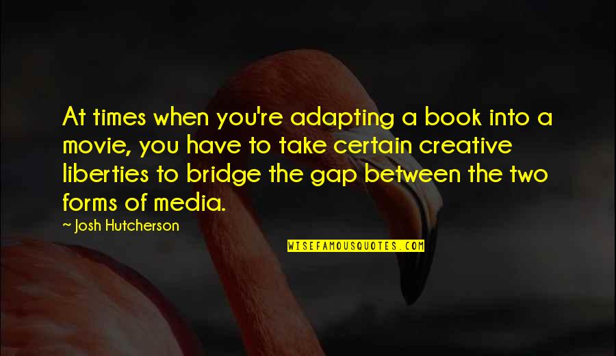 Movie Book Quotes By Josh Hutcherson: At times when you're adapting a book into