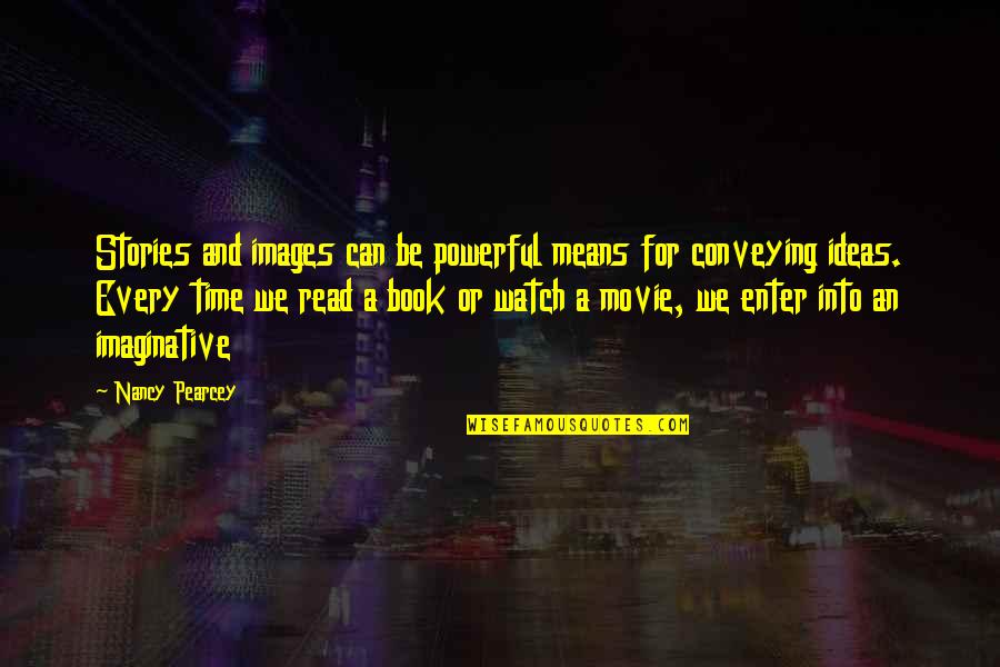 Movie Book Quotes By Nancy Pearcey: Stories and images can be powerful means for