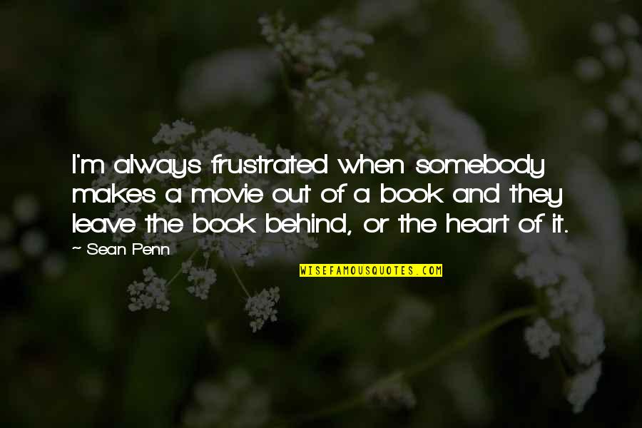 Movie Book Quotes By Sean Penn: I'm always frustrated when somebody makes a movie
