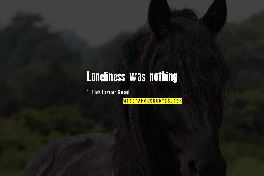 Movie Boomerang Quotes By Linda Heavner Gerald: Loneliness was nothing