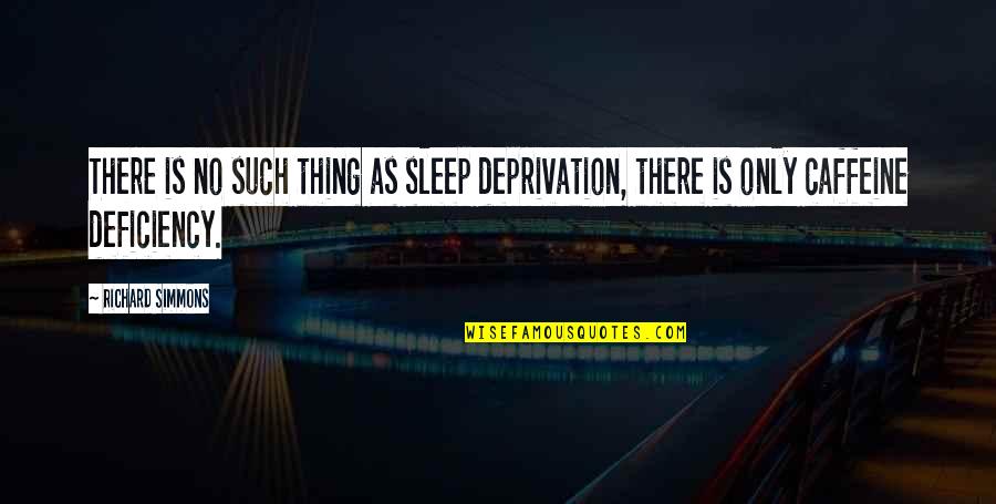 Movie Buddy Quotes By Richard Simmons: There is no such thing as sleep deprivation,