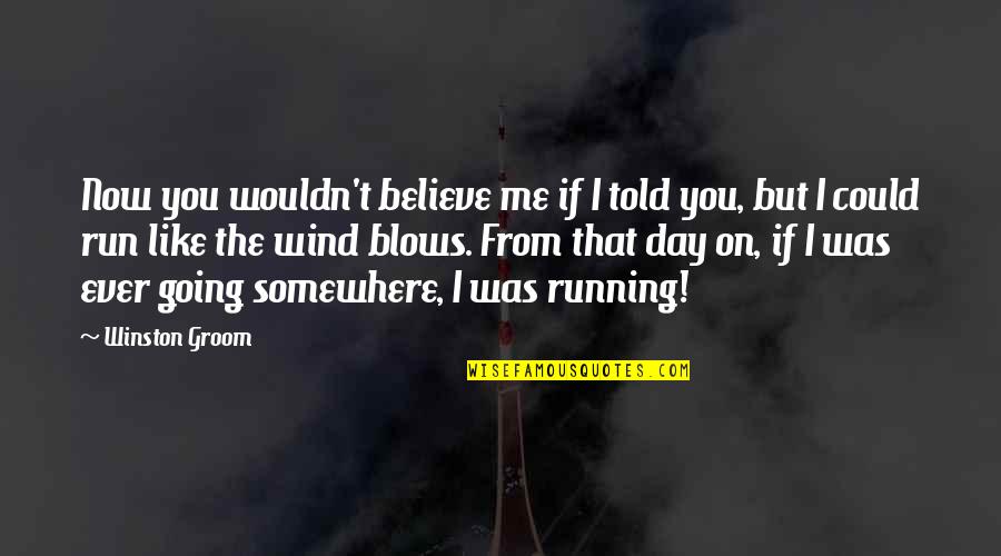 Movie Buddy Quotes By Winston Groom: Now you wouldn't believe me if I told Movie Buddy Quotes By Winston Groom: Now you wouldn't believe me if I told