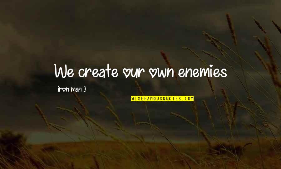 Movie By Quote Quotes By Iron Man 3: We create our own enemies Movie By Quote Quotes By Iron Man 3: We create our own enemies