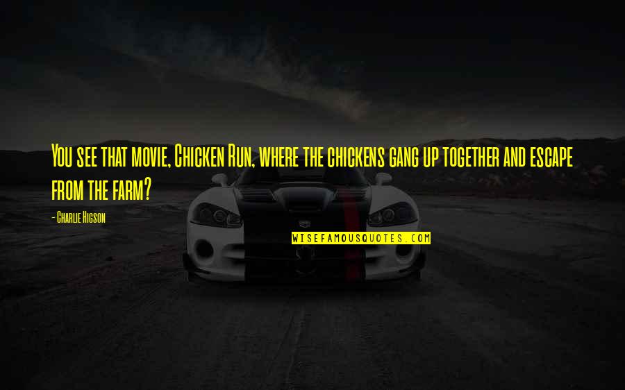 Movie Chickens Quotes By Charlie Higson: You see that movie, Chicken Run, where the