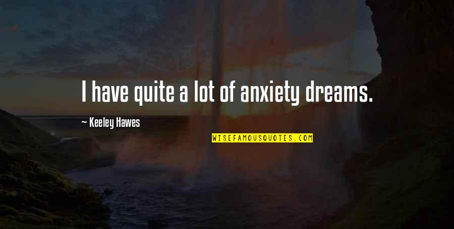 Movie Chucky Quotes By Keeley Hawes: I have quite a lot of anxiety dreams. Movie Chucky Quotes By Keeley Hawes: I have quite a lot of anxiety dreams.