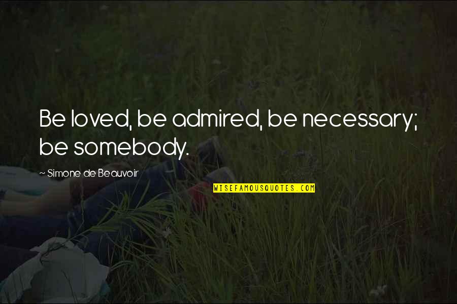 Movie Chucky Quotes By Simone De Beauvoir: Be loved, be admired, be necessary; be somebody. Movie Chucky Quotes By Simone De Beauvoir: Be loved, be admired, be necessary; be somebody.