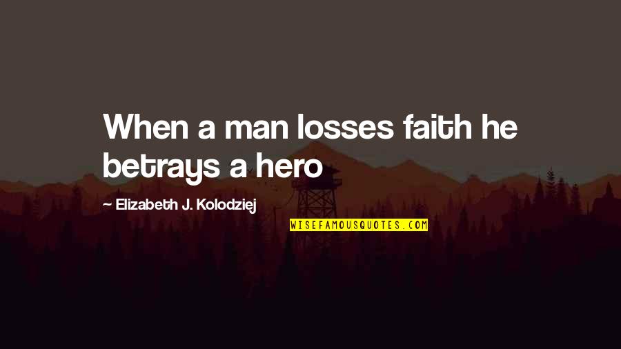 Movie Closer Quotes By Elizabeth J. Kolodziej: When a man losses faith he betrays a Movie Closer Quotes By Elizabeth J. Kolodziej: When a man losses faith he betrays a