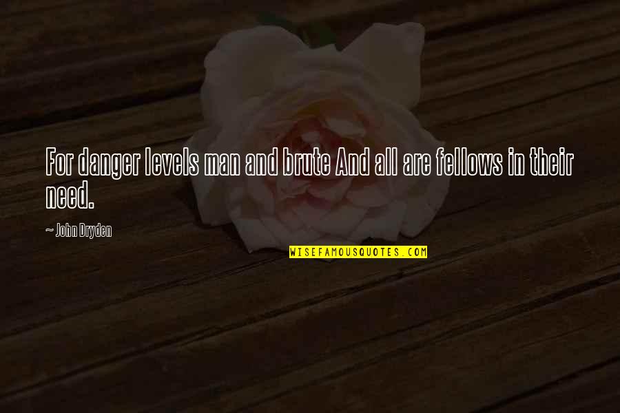 Movie Closer Quotes By John Dryden: For danger levels man and brute And all