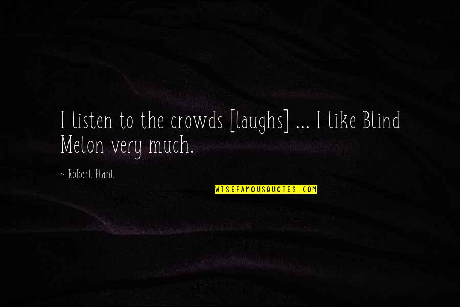 Movie Closer Quotes By Robert Plant: I listen to the crowds [laughs] ... I