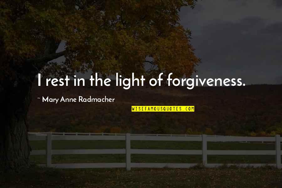 Movie Continuity Quotes By Mary Anne Radmacher: I rest in the light of forgiveness.