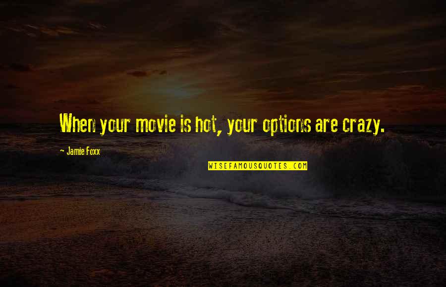 Movie Crazy Quotes By Jamie Foxx: When your movie is hot, your options are